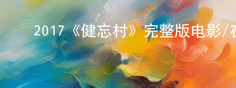 ﻿陈金宝发布﻿2017《健忘村》完整版电影/在线观看/百度云-美剧天堂